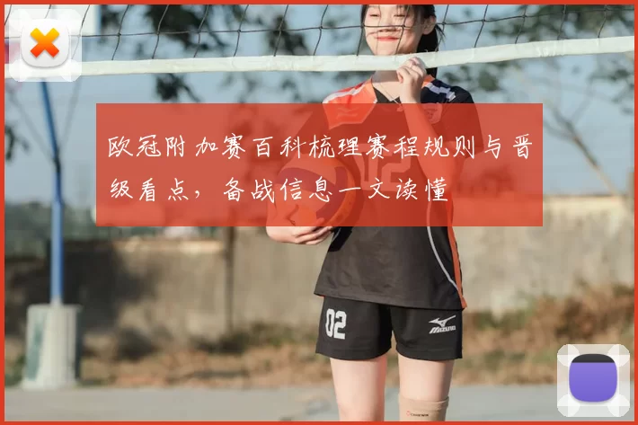 欧冠附加赛百科梳理赛程规则与晋级看点,备战信息一文读懂