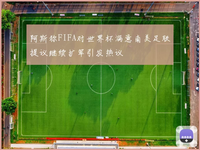 阿斯称FIFA对世界杯满意南美足联提议继续扩军引发热议