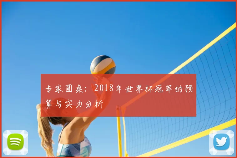 专家圆桌：2018年世界杯冠军的预算与实力分析