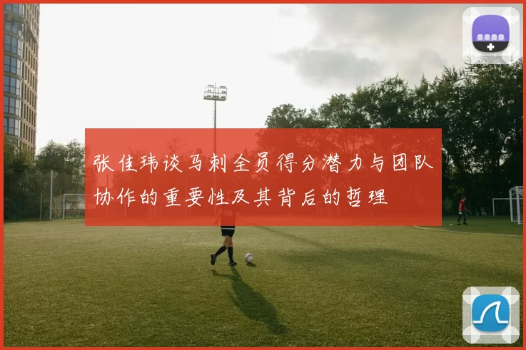 张佳玮谈马刺全员得分潜力与团队协作的重要性及其背后的哲理