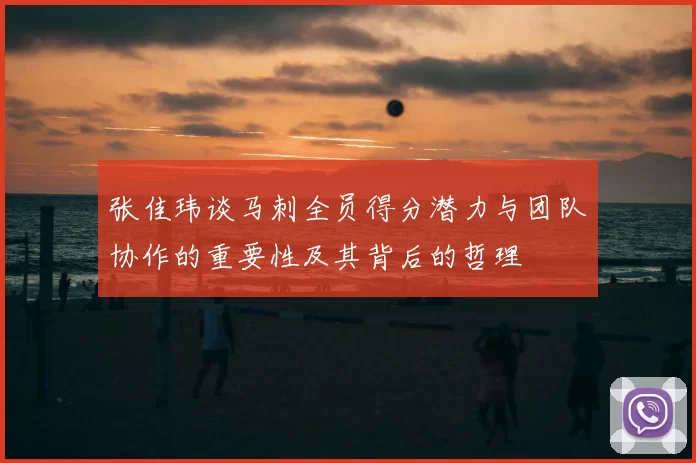 张佳玮谈马刺全员得分潜力与团队协作的重要性及其背后的哲理