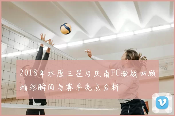 2018年水原三星与庆南FC激战回顾精彩瞬间与赛季亮点分析
