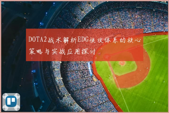 DOTA2战术解析EDG快攻体系的核心策略与实战应用探讨
