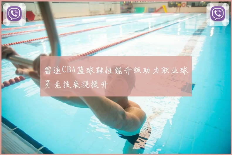 雷速CBA篮球鞋性能升级助力职业球员竞技表现提升