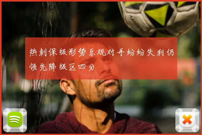 热刺保级形势乐观对手纷纷失利仍领先降级区四分