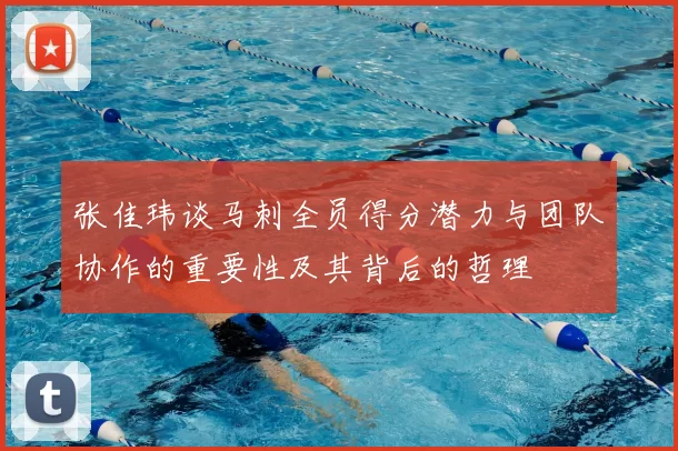 张佳玮谈马刺全员得分潜力与团队协作的重要性及其背后的哲理