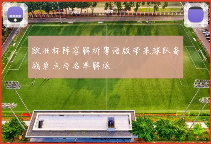 欧洲杯阵容解析粤语版带来球队备战看点与名单解读