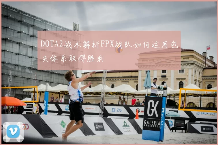 DOTA2战术解析FPX战队如何运用包夹体系取得胜利