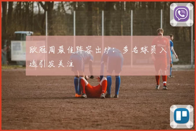 欧冠周最佳阵容出炉:多名球员入选引发关注