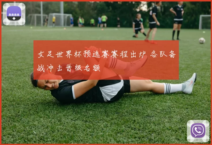 女足世界杯预选赛赛程出炉 各队备战冲击晋级名额