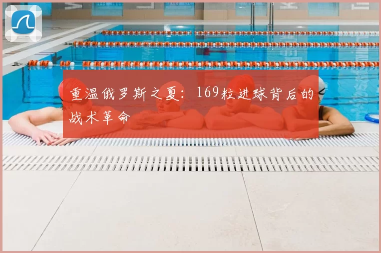 重温俄罗斯之夏:169粒进球背后的战术革命