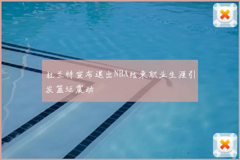 杜兰特宣布退出NBA结束职业生涯引发篮坛震动