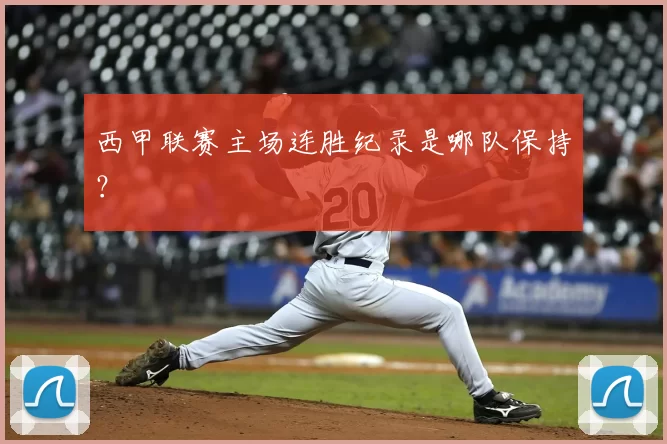 西甲联赛主场连胜纪录是哪队保持？